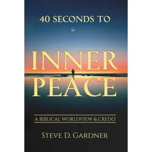 40 Seconds to Inner Peace: A Biblical Worldview & Credo