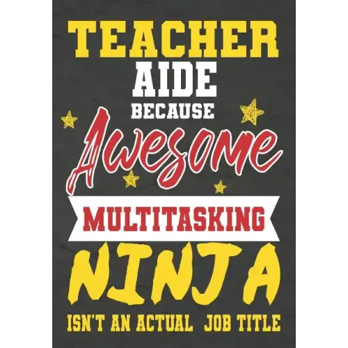 Teacher Aide Because Awesome Multitasking Ninja Isn't An Actual Job Title: Perfect Year End Graduation or Thank You Gift for Teachers, Teacher Appreci