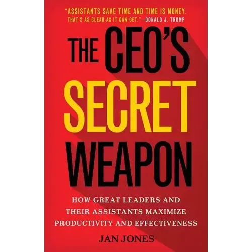 The Ceo's Secret Weapon: How Great Leaders and Their Assistants Maximize Productivity and Effectiveness