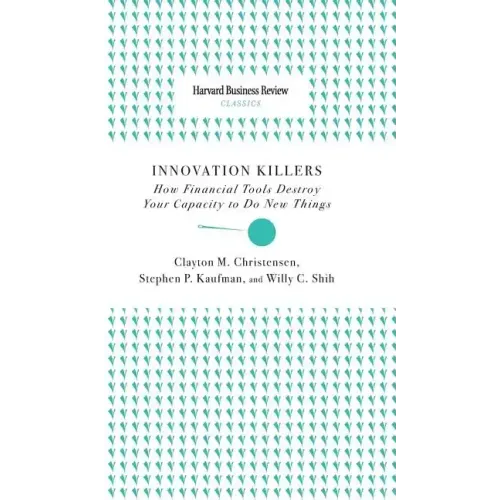Innovation Killers: How Financial Tools Destroy Your Capacity to Do New Things