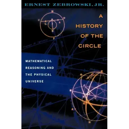 A History of the Circle: Mathematical Reasoning and the Physical Universe