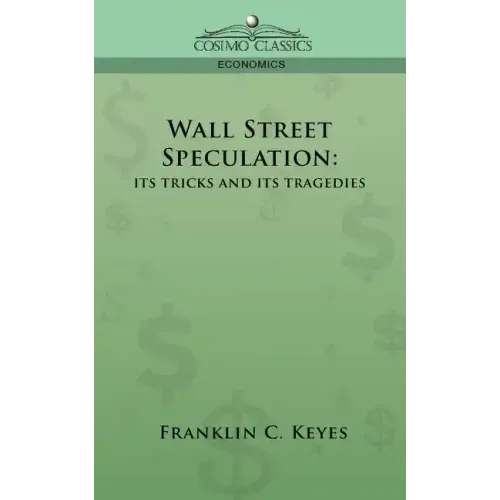 Wall Street Speculation: Its Tricks and Its Tragedies