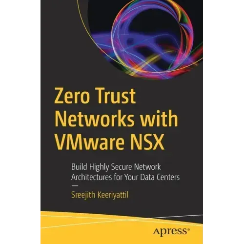 Zero Trust Networks with Vmware Nsx: Build Highly Secure Network Architectures for Your Data Centers