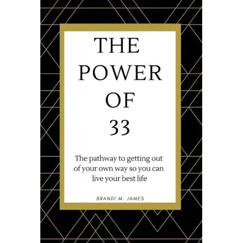 The Power of 33: The pathway to getting out of your own way so you can live your best life!