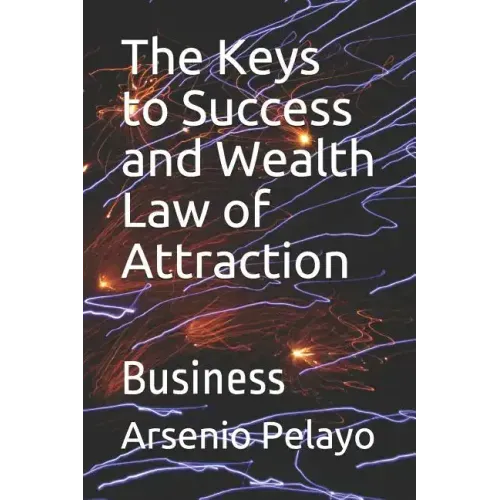 The Keys to Success and Wealth Law of Attraction: Business