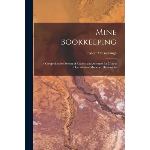 Mine Bookkeeping: a Comprehensive System of Records and Accounts for Mining Operations of Moderate Dimensions