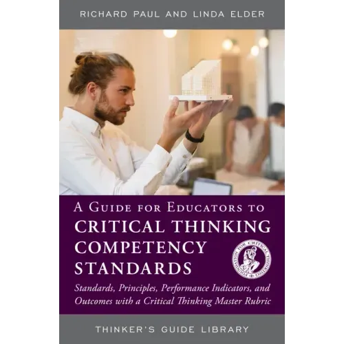 A Guide for Educators to Critical Thinking Competency Standards: Standards, Principles, Performance Indicators, and Outcomes with a Critical Thinking
