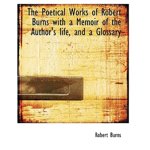 The Poetical Works of Robert Burns with a Memoir of the Author's life, and a Glossary