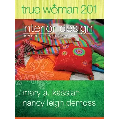 True Woman 201: Interior Design - Ten Elements of Biblical Womanhood (True Woman)