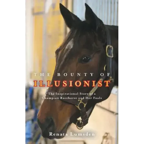 The Bounty of Illusionist: The inspirational story of a champion racehorse and her foals