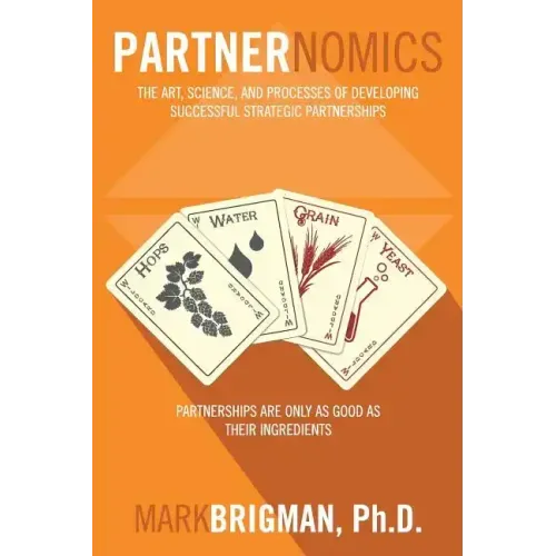 Partnernomics: The Art, Science, and Processes of Developing Successful Strategic Partnerships