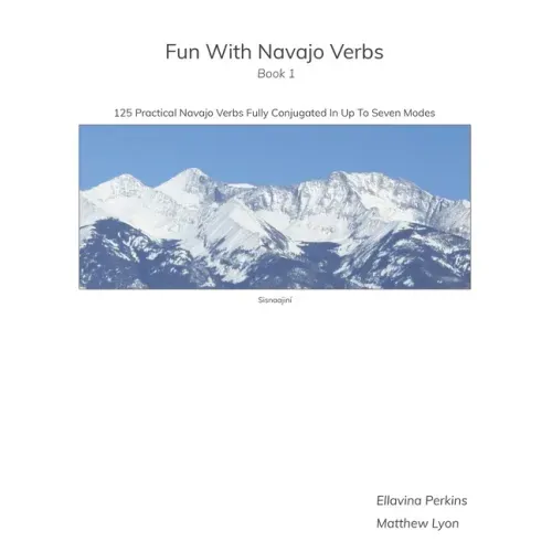 Fun With Navajo Verbs Book 1 Sisnaajiní: 125 Navajo Verbs Fully Conjugated In Up To Seven Modes