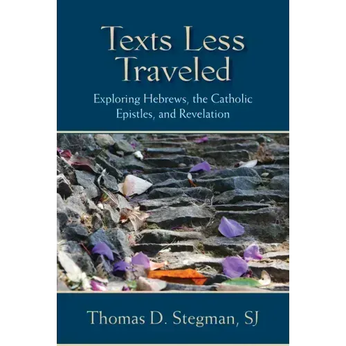 Texts Less Traveled: Exploring Hebrews, the Catholic Epistles, and Revelation