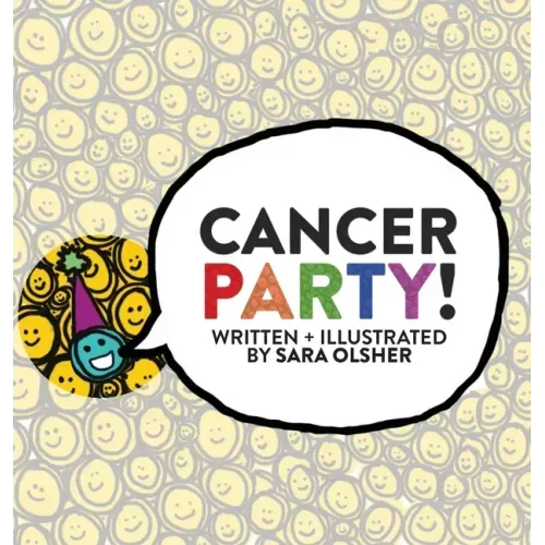 Cancer Party!: Explain Cancer, Chemo, and Radiation to Kids in a Totally Non-Scary Way