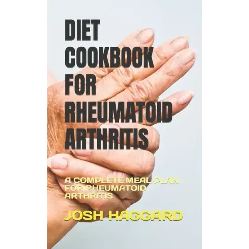 Diet Cookbook for Rheumatoid Arthritis: A Complete Meal Plan for Rheumatoid Arthritis