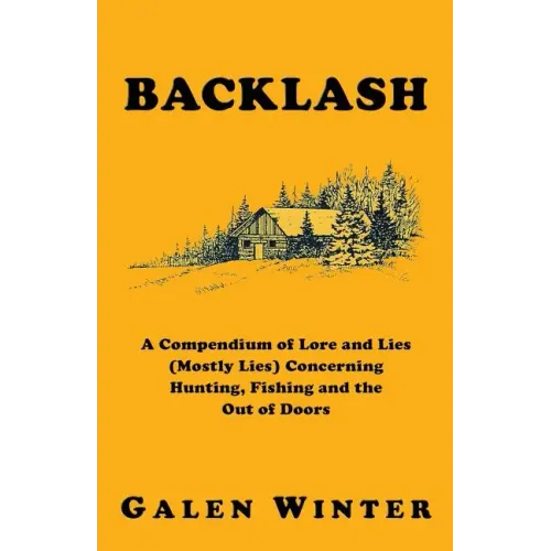 Backlash: A Compendium of Lore and Lies (Mostly Lies) Concerning Hunting, Fishing and the Out of Doors
