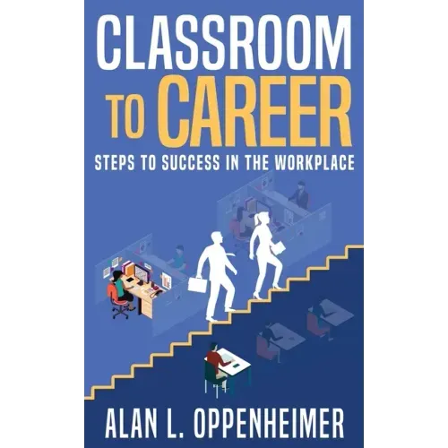 Classroom to Career: Steps to Success in the Workplace