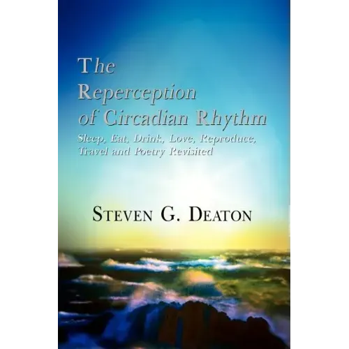 The Reperception of Circadian Rhythm: Sleep, Eat, Drink, Love, Reproduce, Travel and Poetry Revisited