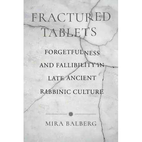 Fractured Tablets: Forgetfulness and Fallibility in Late Ancient Rabbinic Culture