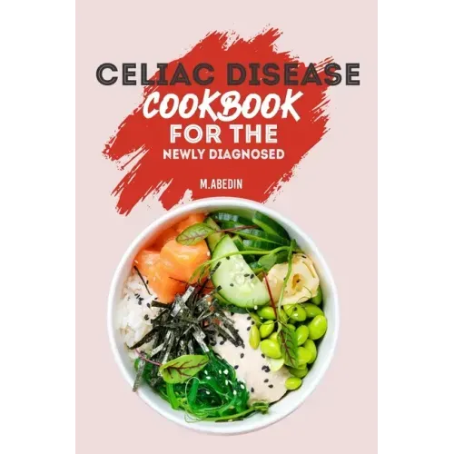 Celiac Disease Cookbook For The Newly Diagnosed: Beginners Guide To gluten free Recipes