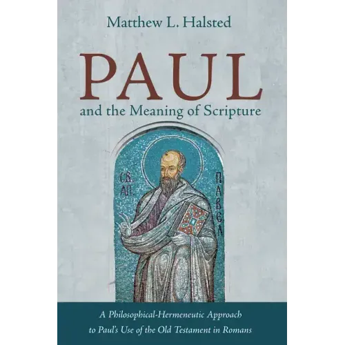 Paul and the Meaning of Scripture: A Philosophical-Hermeneutic Approach to Paul's Use of the Old Testament in Romans