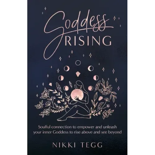 Goddess Rising: Soulful connection to empower and unleash your inner Goddess to rise above and see beyond
