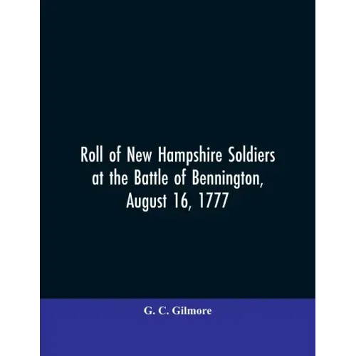 Roll of New Hampshire Soldiers at the Battle of Bennington, August 16, 1777