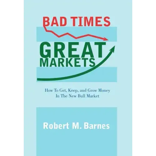Bad Times, Great Markets: How to Get, Keep, and Grow Money in the New Bull Market