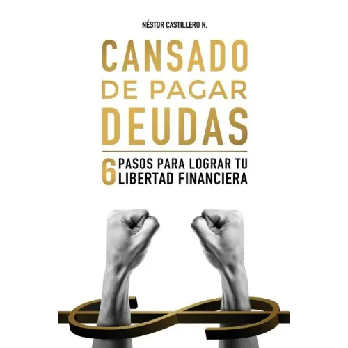 Cansado De Pagar Deudas: 6 Pasos Para Lograr Tu Libertad Financiera