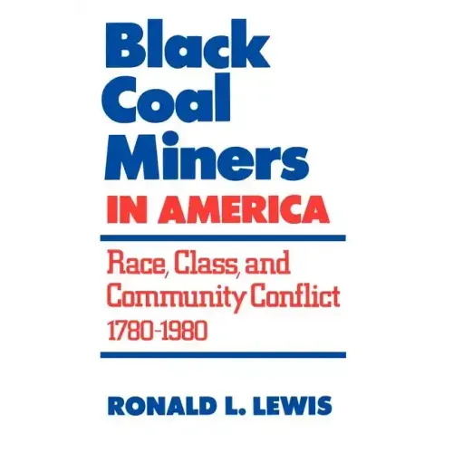 Black Coal Miners in America: Race, Class, and Community Conflict, 1780-1980