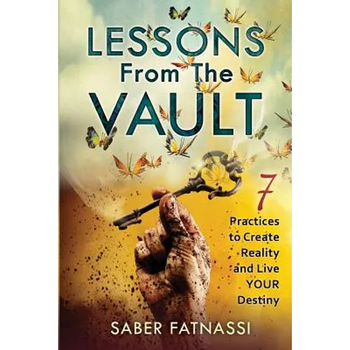 Lessons From The Vault: 7 Practices to Create Reality and Live YOUR Destiny