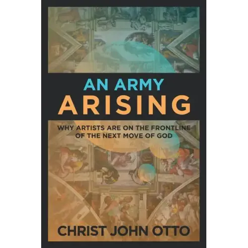An Army Arising: Why Artists are on the Front line of the Next Move of God