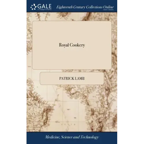 Royal Cookery: Or, the Compleat Court-cook. Containing the Choicest Receipts in all the Several Branches of Cookery, The Third Editio
