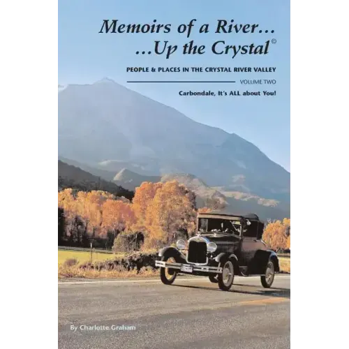 Memoirs of A River...Up the Crystal, Volume Two: People and Places in the Crystal River Valley-Carbondale, It's ALL about You!