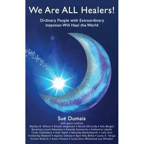 We Are ALL Healers!: Ordinary People with Extraordinary Intention Will Heal the World