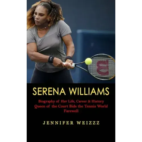 Serena Williams: Biography of Her Life, Career & History (Queen of the Court Bids the Tennis World Farewell)