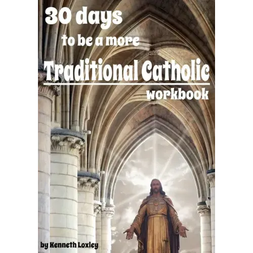 30 days to be a more Traditional Catholic Workbook: this book will help you become a saint