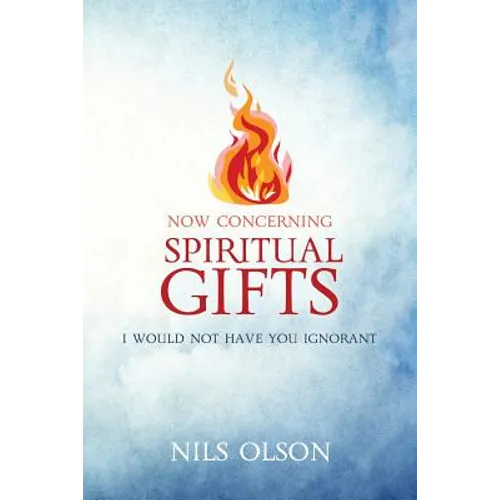Now Concerning Spiritual Gifts: I Would Not Have You Ignorant