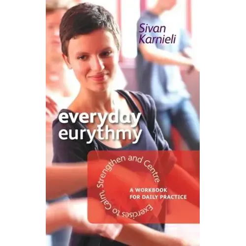 Everyday Eurythmy: Exercises to Calm, Strengthen, and Centre: A Workbook for Daily Practice