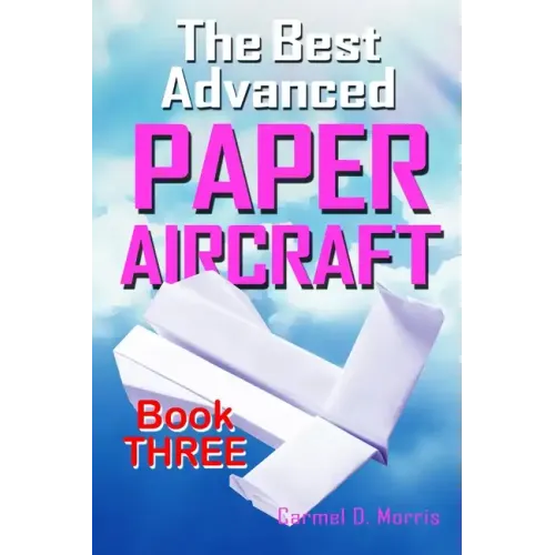 The Best Advanced Paper Aircraft Book 3: High Performance Paper Airplane Models plus a Hangar for Your Aircraft