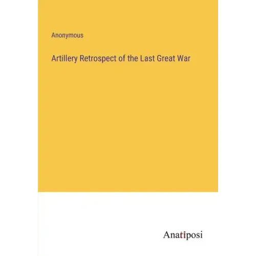 Artillery Retrospect of the Last Great War