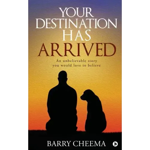 Your Destination Has Arrived: An Unbelievable Story You Would Love to Believe