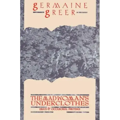 The Madwoman's Underclothes: Essays and Occasional Writings