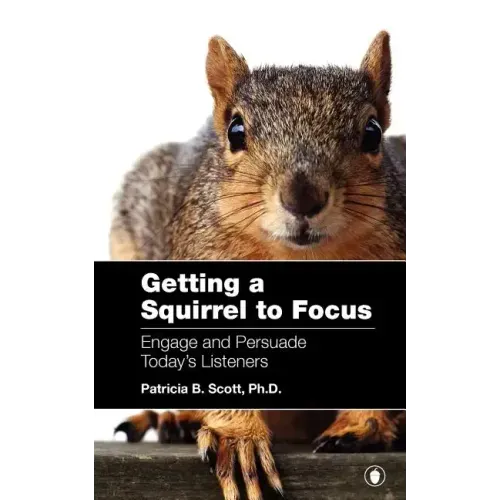 Getting a Squirrel to Focus Engage and Persuade Today's Listeners