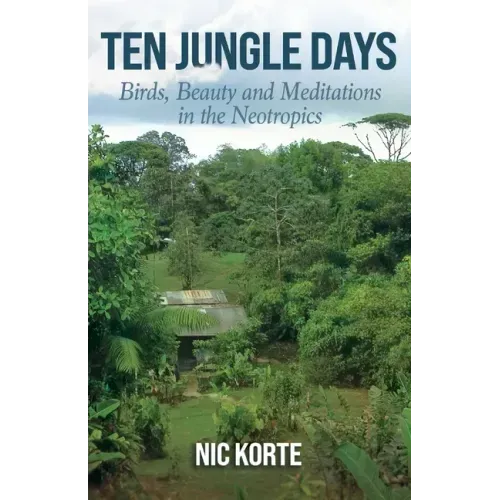 Ten Jungle Days: Birds, Beauty and Meditations in the Neotropics
