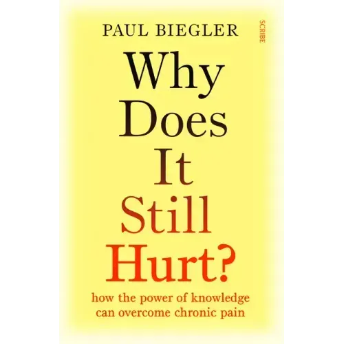 Why Does It Still Hurt?: How the Power of Knowledge Can Overcome Chronic Pain