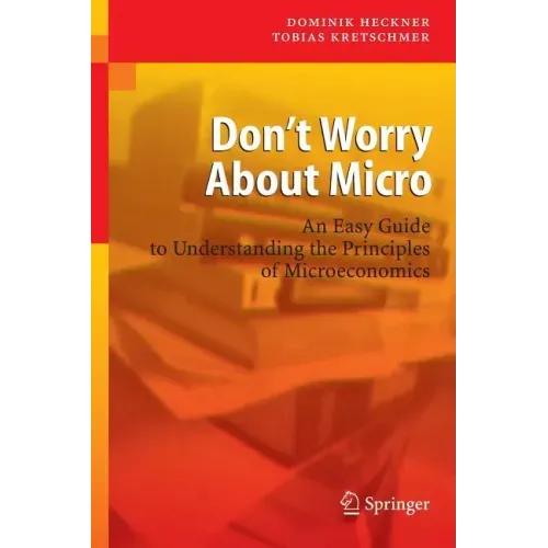 Don't Worry about Micro: An Easy Guide to Understanding the Principles of Microeconomics