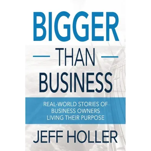 Bigger Than Business: Real-World Stories of Business Owners Living Their Purpose