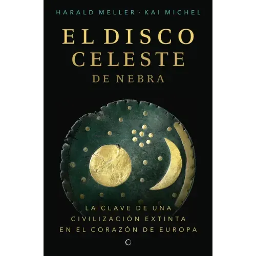 El Disco Celeste de Nebra: La Calve de Una Civilización Extinta En El Corazón de Europa