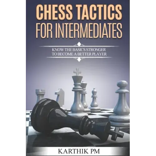 Chess Tactics for Intermediates: Know the basics stronger to become a better player!